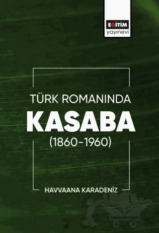 Türk Romanında Kasaba (1860-1960) – Havvaana Karadeniz – Eğitim Yayınevi - Bilimsel Eserler kitap kapağı