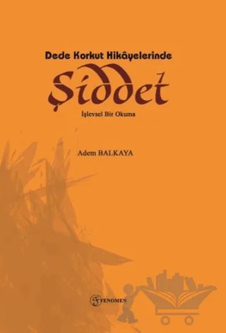 Dede Korkut Hikayelerinde Şiddet – Adem Balkaya – Fenomen Yayıncılık kitap kapağı