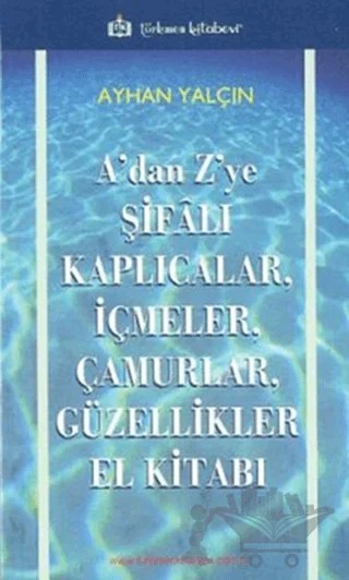 A’dan Z’ye Şifalı Kaplıcalar, İçmeler, Çamurlar, Güzellikler El Kitabı – Ayhan Yalçın – Türkmen Kitabevi kitap kapağı