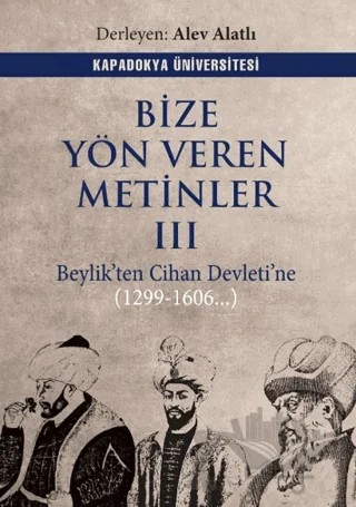 Bize Yön Veren Metinler III – Beylik’ten Cihan Devleti’ne (1299-1606..) – Kolektif – Kapadokya Üniversitesi Yayınları kitap kapağı