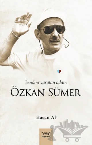 Kendini Yaratan Adam: Özkan Sümer – Hasan Al – Heyamola Yayınları kitap kapağı