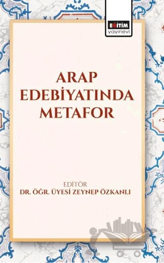 Arap Edebiyatında Metafor – Zeynep Özkanlı, Tülin Arslan, Cuma Tanık, Emine Direkler, Amire Acar Aslankan – Eğitim Yayınevi - Bilimsel Eserler kitap kapağı