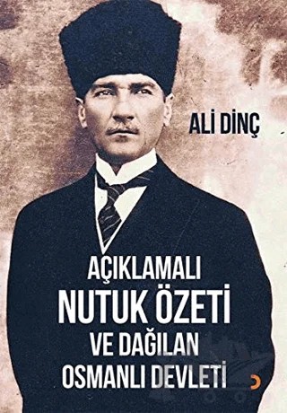 Açıklamalı Nutuk Özeti ve Dağılan Osmanlı Devleti – Ali Dinç – Cinius Yayınları kitap kapağı