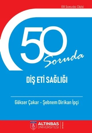 50 Soruda Diş Eti Sağlığı – Gökser Çakar, Şebnem Dirikan İpçi – Altınbaş Üniversitesi Yayınları kitap kapağı