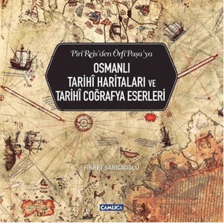 Osmanlı Tarihi Haritaları ve Tarihi Coğrafya Eserleri – Fikret Sarıcaoğlu – Çamlıca Basım Yayın kitap kapağı