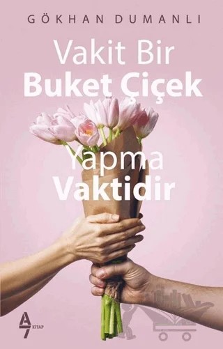 Vakit Bir Buket Çiçek Yapma Vaktidir – Gökhan Dumanlı – A7 Kitap kitap kapağı