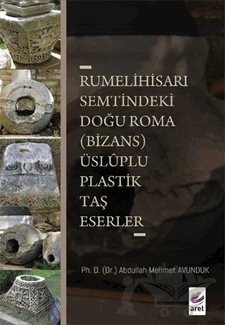 Rumelihisarı Semtindeki Doğu Roma (Bizans) Üsluplu Plastik Taş Eserler – Abdullah Mehmet Avunduk – Arel Kitap kitap kapağı