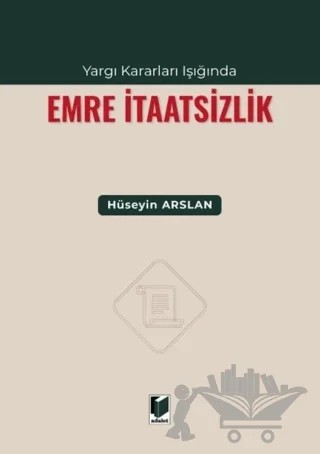Yargı Kararları Işığında Emre İtaatsizlik – Hüseyin Arslan – Adalet Yayınevi kitap kapağı