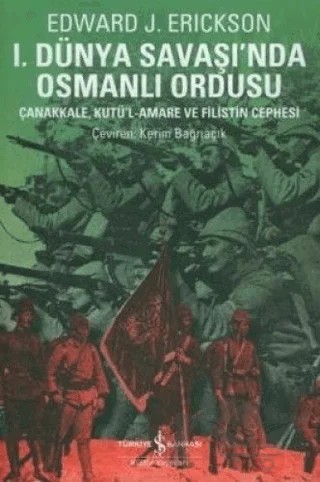 1. Dünya Savaşında Osmanlı Ordusu – Edward J. Erickson – İş Bankası Kültür Yayınları kitap kapağı