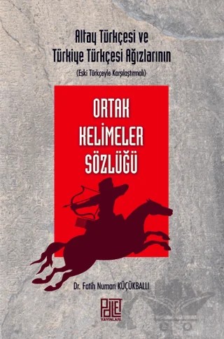 Altay Türkçesi ve Türkiye Türkçesi Ağızlarının (Eski Türkçeyle Karşılaştırmalı) Ortak Kelimeler Sözlüğü – Fatih Numan Küçükballı – Palet Yayınları kitap kapağı