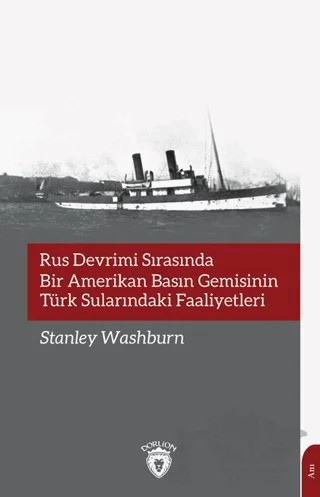 Rus Devrimi Sırasında Bir Amerikan Basın Gemisinin Türk Sularındaki Faaliyetleri – Stanley Washburn – Dorlion Yayınları kitap kapağı