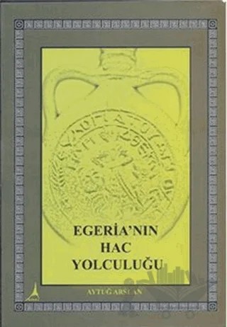Egeria’nın Hac Yolculuğu – Aytuğ Arslan – Alter Yayıncılık kitap kapağı