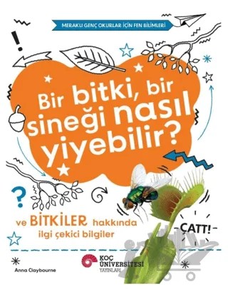 Bir Bitki, Bir Sineği Nasıl Yiyebilir? ve Bitkiler Hakkında İlgi Çekici Bilgiler – Anna Claybourne – Koç Üniversitesi Yayınları kitap kapağı