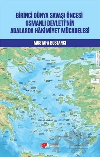Birinci Dünya Savaşı Öncesi Osmanlı Devleti’nin Adalarda Hakimiyet Mücadelesi – Mustafa Bostancı – Berikan Yayınevi kitap kapağı