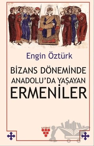 Bizans Döneminde Anadolu’da Yaşayan Ermeniler – Engin Öztürk – Urzeni Yayıncılık kitap kapağı