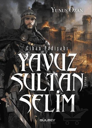 Cihan Padişahı Yavuz Sultan Selim – Yunus Ozan – Gülbey Yayınları kitap kapağı