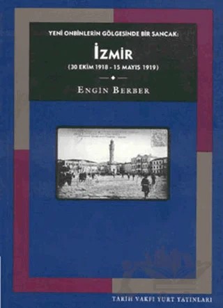 Yeni Onbinlerin Gölgesinde Bir Sancak: İzmir (30 Ekim 1918 - 15 Mayıs 1919) – Engin Berber – Tarih Vakfı Yurt Yayınları kitap kapağı