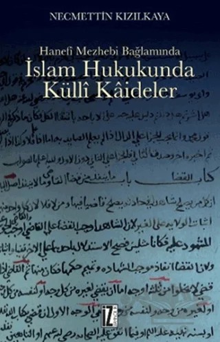 Hanefi Mezhebi Bağlamında İslam Hukukunda Külli Kaideler – Necmettin Kızılkaya – İz Yayıncılık kitap kapağı