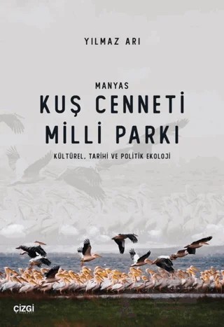 Manyas Kuş Cenneti Milli Parkı (Kültürel, Tarihi ve Politik Ekoloji) – Yılmaz Arı – Çizgi Kitabevi Yayınları kitap kapağı