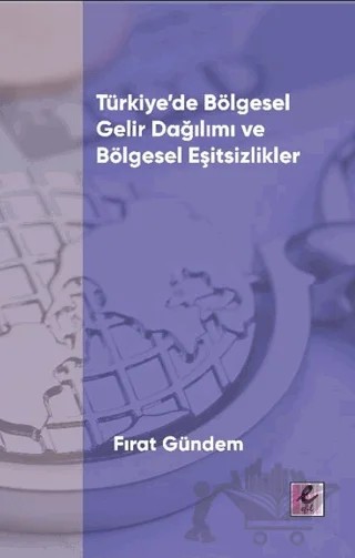 Türkiye’de Bölgesel Gelir Dağılımı ve Bölgesel Eşitsizlikler – Fırat Gündem – Efil Yayınevi kitap kapağı