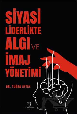 Siyasi Liderlikte Algı ve İmaj Yönetimi – Tuğba Aytay – Akademisyen Kitabevi kitap kapağı
