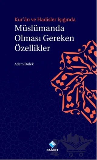 Kur'an ve Hadisler Işığında Müslümanda Olması Gereken Özellikler – Adem Dölek – Rağbet Yayınları kitap kapağı