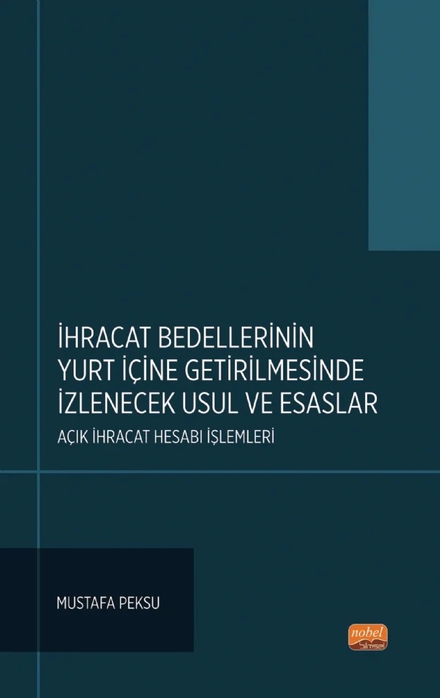 İHRACAT BEDELLERİNİN YURT İÇİNE GETİRİLMESİNDE İZLENECEK USUL VE ESASLAR: Açık İhracat Hesabı İşlemleri – Mustafa Peksu – Nobel Bilimsel Eserler kitap kapağı