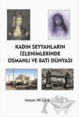 Kadın Seyyahların İzlenimlerinde Osmanlı ve Batı Dünyası – Selçuk Düğer – Serüven Yayınevi kitap kapağı