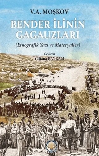 Bender İlinin Gagauzları - Etnografik Yazı ve Materyaller – V. A. Moşkov – Türk İdari Araştırmaları Vakfı kitap kapağı