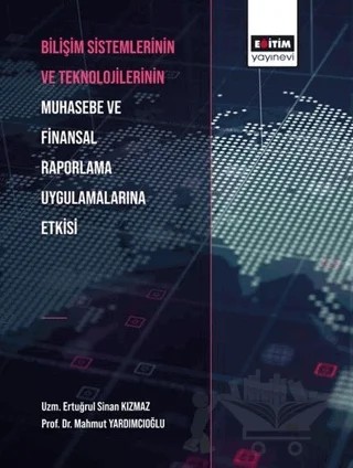 Bilişim Sistemlerinin ve Teknolojilerinin Muhasebe ve Finansal Raporlama Uygulamalarına Etkisi – Ertuğrul Sinan Kızmaz, Mahmut Yardımcıoğlu – Eğitim Yayınevi - Bilimsel Eserler kitap kapağı