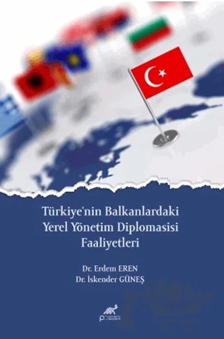 Türkiye'nin Balkanlardaki Yerel Yönetim Diplomasisi Faaliyetleri – Erdem Eren, İskender Güneş – Paradigma Akademi Yayınları kitap kapağı