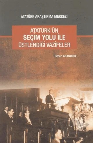 Atatürk'ün Seçim Yolu ile Üstlendiği Vazifeler – Osman Akandere – Atatürk Araştırma Merkezi kitap kapağı