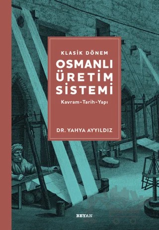Klasik Dönem Osmanlı Üretim Sistemi – Yahya Ayyıldız – Beyan Yayınları kitap kapağı