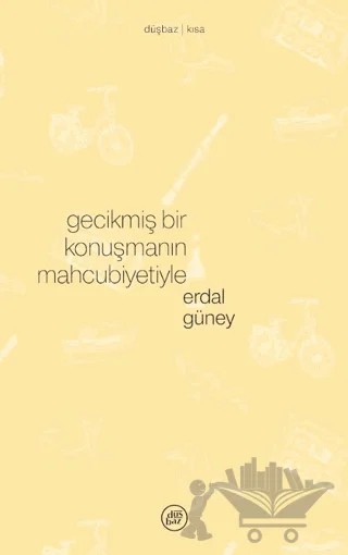 Gecikmiş Bir Konuşmanın Mahcubiyetiyle – Erdal Güney – Düşbaz Kitaplar kitap kapağı