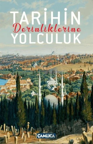 Tarihin Derinliklerine Yolculuk – Selman Soydemir, Osman Doğan – Çamlıca Basım Yayın kitap kapağı