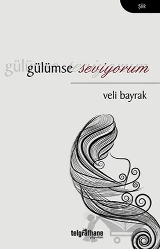 Gülümse Seviyorum – Veli Bayrak – Telgrafhane Yayınları kitap kapağı