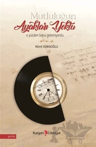 Mutluluğun Ayakları Yoktu O Yüzden Bana Gelemiyordu – Nuvit Karaoğlu – Kurgan Edebiyat kitap kapağı