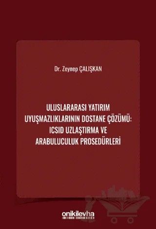 Uluslararası Yatırım Uyuşmazlıklarının Dostane Çözümü: ICSID Uzlaştırma ve Arabuluculuk Prosedürleri – Zeynep Çalışkan – On İki Levha Yayınları kitap kapağı