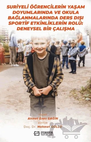 Suriyeli Öğrencilerin Yaşam Doyumlarında ve Okula Bağlanmalarında Ders Dışı Sportif Etkinliklerin Rolü: Deneysel Bir Çalışma – Ahmet Enes Sağın – Efe Akademi Yayınları kitap kapağı