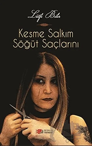 Kesme Salkım Söğüt Saçlarını – Lütfi Bilir – Berikan Yayınevi kitap kapağı