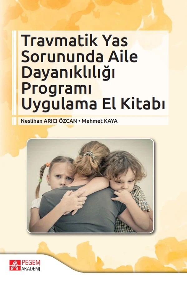 Travmatik Yas Sorununda Aile Dayanıklığı Programı Uygulama El Kitabı – Neslihan Arıcı Özcan – Pegem Akademi Yayıncılık kitap kapağı