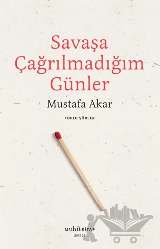 Savaşa Çağrılmadığım Günler - Toplu Şiirler – Mustafa Akar – Muhit Kitap kitap kapağı