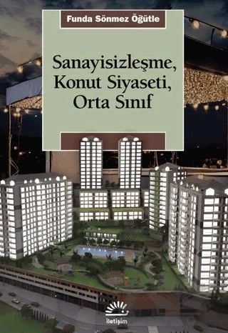 Sanayisizleşme, Konut Siyaseti, Orta Sınfı – Funda Sönmez Öğütle – İletişim Yayınevi kitap kapağı