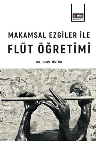 Makamsal Ezgiler İle Flüt Öğretimi – Emre Üstün – Eğitim Yayınevi - Ders Kitapları kitap kapağı