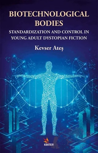Biotechnological Bodies: Standardization and Control in Young Adult Dystopian Fiction – Kevser Ateş – Kriter Yayınları kitap kapağı