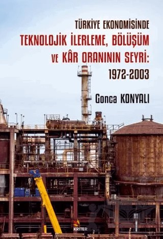 Türkiye Ekonomisinde Teknolojik İlerleme, Bölüşüm ve Kar Oraninin Seyri: 1972-2003 – Gonca Konyalı – Kriter Yayınları kitap kapağı