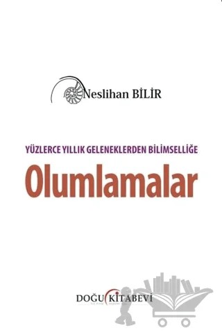 Yüzlerce Yıllık Geleneklerden Bilimselliğe Olumlamalar – Neslihan Bilir – Doğu Kitabevi kitap kapağı