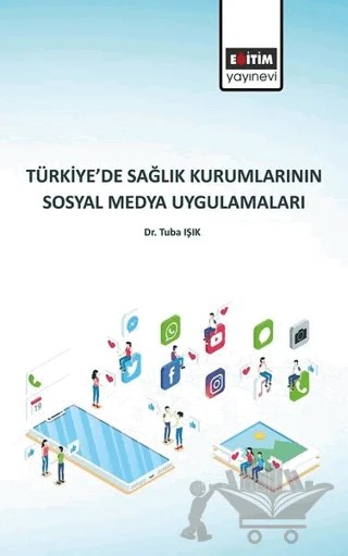 Türkiye’de Sağlık Kurumlarının Sosyal Medya Uygulamaları – Tuba Işık – Eğitim Yayınevi - Bilimsel Eserler kitap kapağı