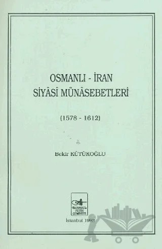 Osmanlı - İran Siyasi Münasebetleri – Bekir Kütükoğlu – İstanbul Fetih Cemiyeti Yayınları kitap kapağı