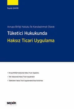 Avrupa Birliği Hukuku ile Karşılaştırmalı OlarakTüketici Hukukunda Haksız Ticari Uygulama – İlayda Şahin – Seçkin Yayıncılık kitap kapağı